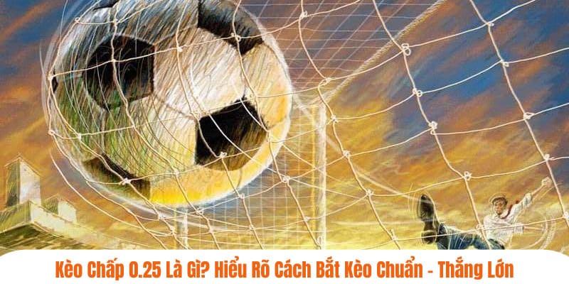 kèo chấp 0.25